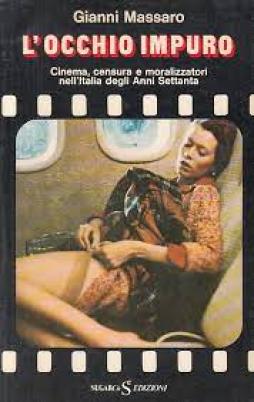 Occhio_Impuro_Cinema_Censura_E_Moralizzatori_Nell%60italia_Degli_Anni_Settanta_-Massaro_Gianni Occhio_Impuro_Cinema_Censura_E_Moralizzatori_Nell%60italia_Degli_Anni_Settanta_-Massaro_Gianni