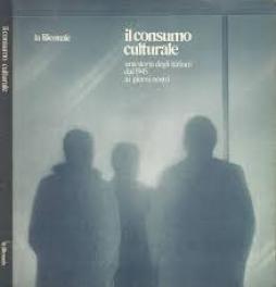 Consumo Culturale Una Storia Degli Italiani Dal 1945 Ai Giorni Nostri  di Aavv - libri