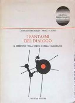 Fantasmi Del Dialogo Il Telefono Nella Radio E Nella Televisione  di Simonelli G. Taggi P. - libri