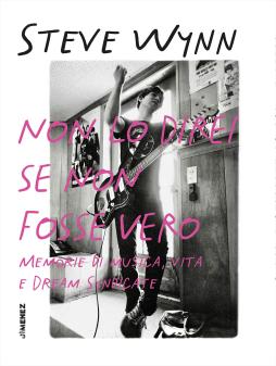 Non Lo Direi Se Non Fosse Vero. Memorie Di Musica, Vita E Dream Syndicate  di Steve Wynn - Libro Non Lo Direi Se Non Fosse Vero. Memorie Di Musica, Vita E Dream Syndicate  di Steve Wynn - Libro