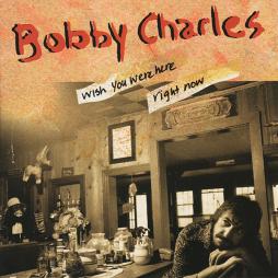 Wish_You_Were_Here_Right_Now-Bobby_Charles Wish_You_Were_Here_Right_Now-Bobby_Charles