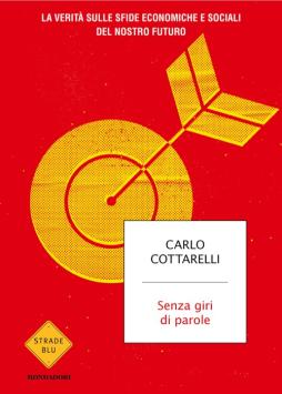 Senza_Giri_Di_Parole._La_Verita_Sulle_Sfide_Economiche_E_Sociali_Del_Nostro_Futuro_-Cottarelli_Carlo Senza_Giri_Di_Parole._La_Verita_Sulle_Sfide_Economiche_E_Sociali_Del_Nostro_Futuro_-Cottarelli_Carlo