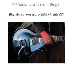 Talkin_To_The_Trees-Neil_Young_%26_The_Chrome_Hearts Talkin_To_The_Trees-Neil_Young_%26_The_Chrome_Hearts