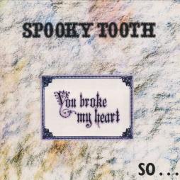 You_Broke_My_Heart_So...I_Busted_Your_Jaw-Spooky_Tooth You_Broke_My_Heart_So...I_Busted_Your_Jaw-Spooky_Tooth