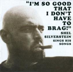 Im_So_Good_That_I_Dont_Have_To_Brag-Shel_Silverstein Im_So_Good_That_I_Dont_Have_To_Brag-Shel_Silverstein