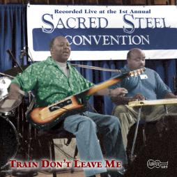 Train Don't Leave Me (Recorded Live At The 1st Annual Sacred Steel Convention) di Various - CD