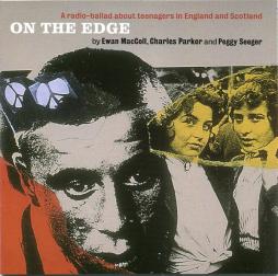 On The Edge - A Radio-Ballad About Teenagers In England And Scotland di Ewan MacColl, Charles Parker And Peggy Seeger - CD