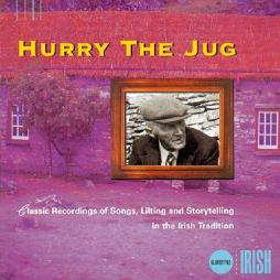 Classic Recordings Of Songs, Lilting And Storytelling In The Irish Tradition di Hurry The Jug - CD