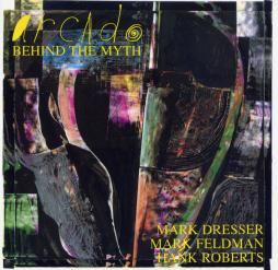Behind The Myth di Arcado : Mark Dresser, Mark Feldman, Hank Roberts