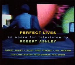 Perfect Lives An Opera For Television di Robert Ashley - CD