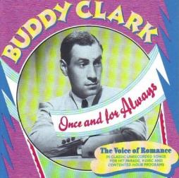 Once And For Always (The Voice Of Romance In Classic Unrecorded Songs For Hit Parade, V-Disc And Contented Hour Programs) di Buddy Clark  - CD