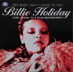 Gee Baby, Ain't I Good To You (Live, Radio, TV & Film Recordings) di Billie Holiday - CD