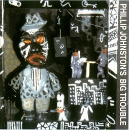 Phillip Johnston's Big Trouble di Phillip Johnston's Big Trouble - CD