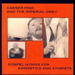 Gospel Hymns For Agnostic And Atheists di Caeser Pink And The Imperial Orgy - CD