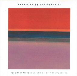 Radiophonics (1995 Soundscapes Volume 1 - Live In Argentina) di Robert Fripp - CD