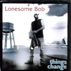 Things Change di Lonesome Bob - CD Things Change di Lonesome Bob - CD