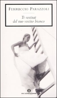 Ti Vestirai Del Tuo Vestito Bianco  di Parazzoli Ferruccio - libri