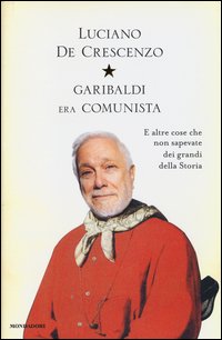 Garibaldi_Era_Comunista_E_Altre_Cose_Che_Non_Sapevate_Dei_Grandi_Della_Storia_-De_Crescenzo_Luciano