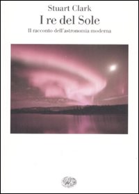 Re Del Sole. Il Racconto Dell`inizio Della Mo di Clark Stuart - libri Re Del Sole. Il Racconto Dell`inizio Della Mo di Clark Stuart - libri