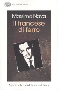 Francese Di Ferro. Sarkozy (il)  di Nava Massimo - libri