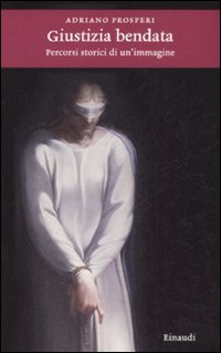 Giustizia Bendata Percorsi Storici Di Immagin  di Prosperi Adriano - libri