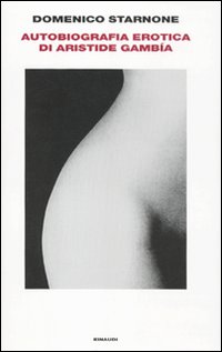 Autobiografia Erotica Di Aristide Gambia  di Starnone Domenico - libri