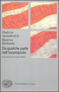 Da Qualche Parte Nell`incompiuto  di Jankelevitch Vladimir Berlow - Libro Da Qualche Parte Nell`incompiuto  di Jankelevitch Vladimir Berlow - Libro