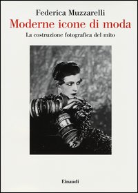 Moderne Icone Di Moda La Costruzione Fotografica Del Mito di Muzzarelli Federica - Libro Moderne Icone Di Moda La Costruzione Fotografica Del Mito di Muzzarelli Federica - Libro