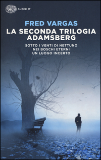 Seconda Trilogia Adamsberg Sotto I Venti Di Nettuno-nei Boschi Eterni-un Luogo Incerto (la)  di Vargas Fred - Libro Seconda Trilogia Adamsberg Sotto I Venti Di Nettuno-nei Boschi Eterni-un Luogo Incerto (la)  di Vargas Fred - Libro