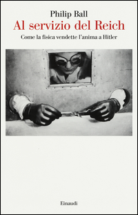 Al Servizio Del Reich Come La Fisica Vendette L`anima A Hitler  di Ball Philip - libri