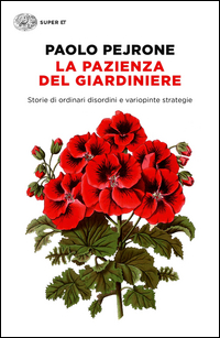 Pazienza Del Giardiniere Storie Di Ordinari Disordini E Variopinte Strategie (la)  di Pejrone Paolo - Libro Pazienza Del Giardiniere Storie Di Ordinari Disordini E Variopinte Strategie (la)  di Pejrone Paolo - Libro
