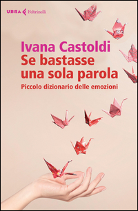Se_Bastasse_Una_Sola_Parola_Piccolo_Dizionario_Delle_Emozioni_-Castoldi_Ivana