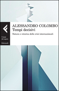 Tempi Decisivi Natura E Retorica Delle Crisi Internazionali di Colombo Alessandro - libri Tempi Decisivi Natura E Retorica Delle Crisi Internazionali di Colombo Alessandro - libri