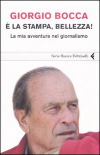 E` La Stampa Bellezza! La Mia Avventura Nel G di Bocca Giorgio - libri E` La Stampa Bellezza! La Mia Avventura Nel G di Bocca Giorgio - libri