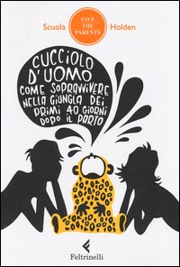 Cucciolo D`uomo Come Sopravvivere Nella Giungla Dei Primi 40 Giorni Dopo Il Parto  di Aa.vv. Scuola Holden (cur.) - libri