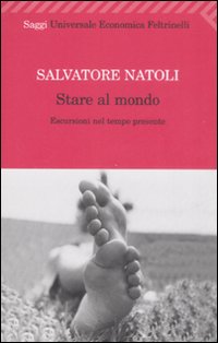 Stare Al Mondo. Escursioni Nel Tempo Presente  di Natoli Salvatore - Libro