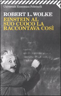 Einstein Al Suo Cuoco La Raccontava Cosi`  di Wolke Robert L. - libri
