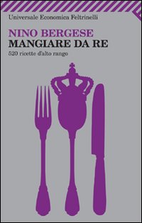 Mangiare_Da_Re_520_Ricette_D%60alto_Rango_-Bergese_Nino