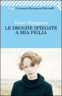 Droghe Spiegate A Mia Figlia  di Margaron Henri - libri