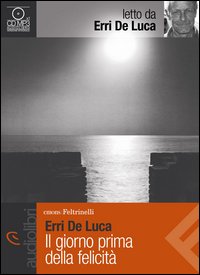 Giorno Prima Della Felicita` Letto Da Erri De Luca  di De Luca Erri - libri