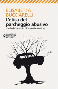 Etica Del Parcheggio Abusivo di Bucciarelli Elisabetta - Libro Etica Del Parcheggio Abusivo di Bucciarelli Elisabetta - Libro