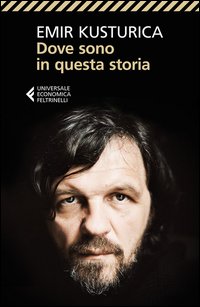 Dove Sono In Questa Storia  di Kusturica Emir - libri