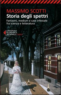 Storia Degli Spettri Fantasmi Medium E Case Infestate Fra Scienza E Letteratura  di Scotti Massimo - libri