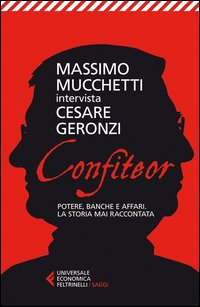 Confiteor Potere Banche E Affari La Storia Mai Raccontata  di Geronzi Cesare Mucchetti Massi - libri