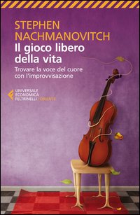 Gioco Libero Della Vita Trovare La Voce Del Cuore Con L`improvvisazione (il)  di Nachmanovitch Stephen - libri