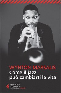 Come Il Jazz Puo` Cambiarti La Vita di Marsalis Wynton - libri Come Il Jazz Puo` Cambiarti La Vita di Marsalis Wynton - libri