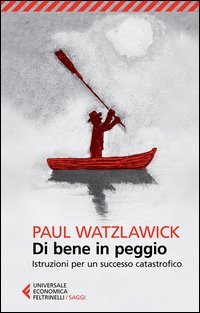 Di_Bene_In_Peggio_Istruzioni_Per_Un_Successo_Catastrofico_-Watzlawick_Paul