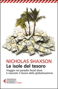 Isole Del Tesoro Viaggio Nei Paradisi Fiscali Dove E` Nascosto Il Tesoro Della Globalizzazione ...  di Shaxson Nicholas - Libro
