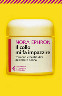 Collo Mi Fa Impazzire Tormenti E Beatitudini Dell`essere Donna (il)  di Ephron Nora - libri