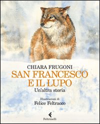 San Francesco E Il Lupo Un`altra Storia di Frugoni Chiara - Libro San Francesco E Il Lupo Un`altra Storia di Frugoni Chiara - Libro